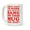 I Don't Want To Work Coffee Mug I Don't Want To Work Coffee Mug