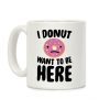 I Donut Want To Be Here Coffee Mug I Donut Want To Be Here Coffee Mug
