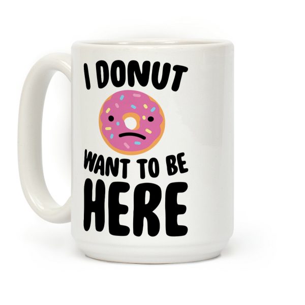 I Donut Want To Be Here Coffee Mug I Donut Want To Be Here Coffee Mug