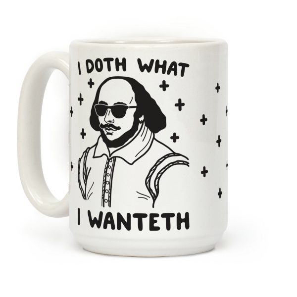 I Doth What I Wanteth Coffee Mug I Doth What I Wanteth Coffee Mug