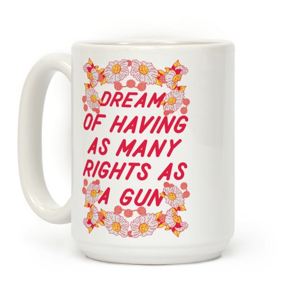 I Dream of Having as Many Rights as a Gun Coffee Mug I Dream of Having as Many Rights as a Gun Coffee Mug