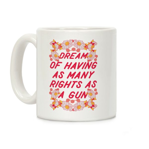 I Dream of Having as Many Rights as a Gun Coffee Mug I Dream of Having as Many Rights as a Gun Coffee Mug