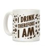 I Drink, Therefore I Am Coffee Mug I Drink, Therefore I Am Coffee Mug