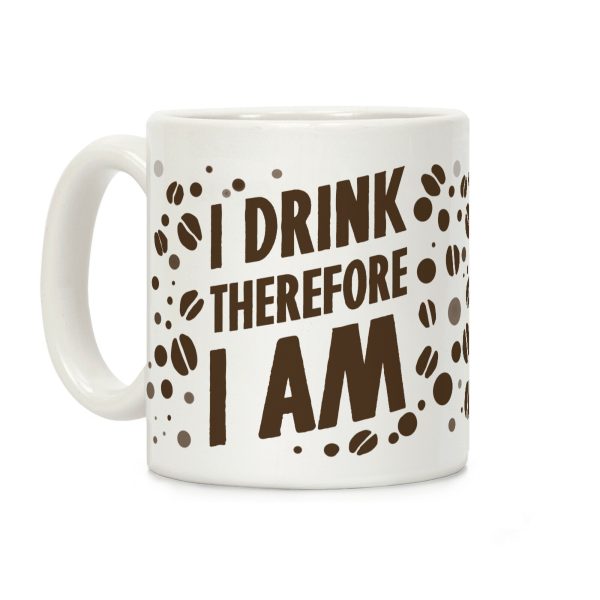 I Drink, Therefore I Am Coffee Mug I Drink, Therefore I Am Coffee Mug