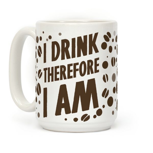 I Drink, Therefore I Am Coffee Mug I Drink, Therefore I Am Coffee Mug