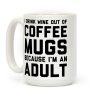 I Drink Wine Out Of Coffee Mugs Because I'm An Adult Coffee Mug I Drink Wine Out Of Coffee Mugs Because I'm An Adult Coffee Mug
