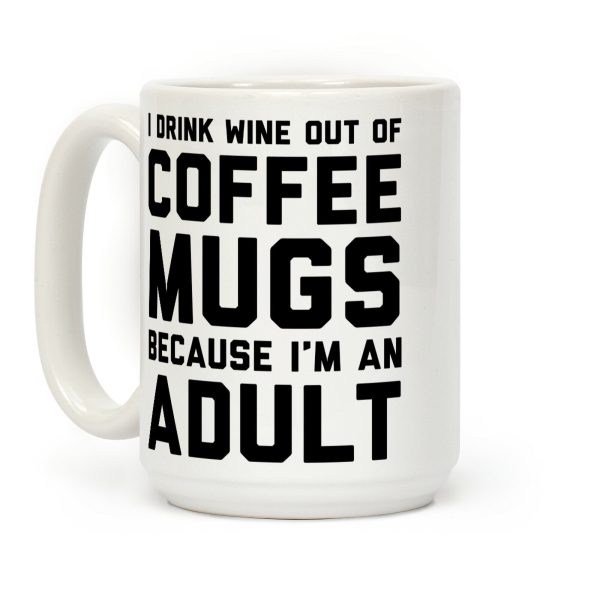 I Drink Wine Out Of Coffee Mugs Because I'm An Adult Coffee Mug I Drink Wine Out Of Coffee Mugs Because I'm An Adult Coffee Mug