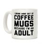 I Drink Wine Out Of Coffee Mugs Because I'm An Adult Coffee Mug I Drink Wine Out Of Coffee Mugs Because I'm An Adult Coffee Mug
