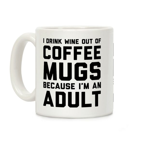 I Drink Wine Out Of Coffee Mugs Because I'm An Adult Coffee Mug I Drink Wine Out Of Coffee Mugs Because I'm An Adult Coffee Mug