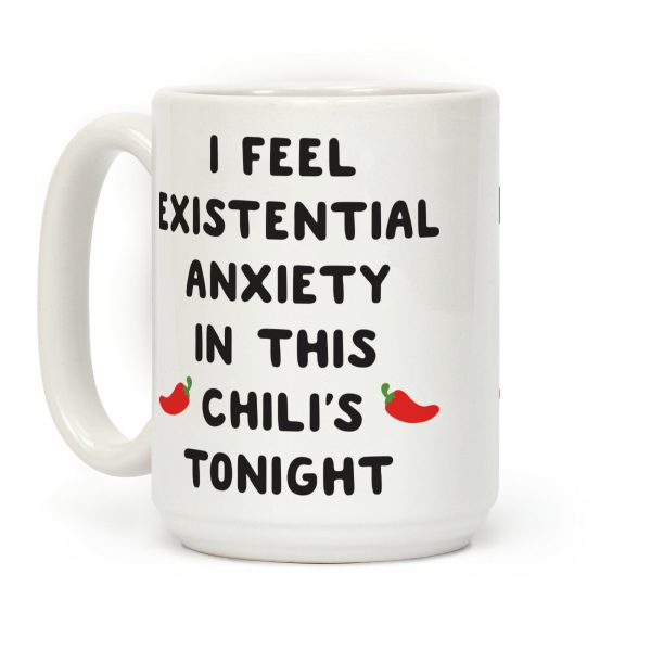 I Feel Existential Anxiety In This Chili's Tonight Coffee Mug