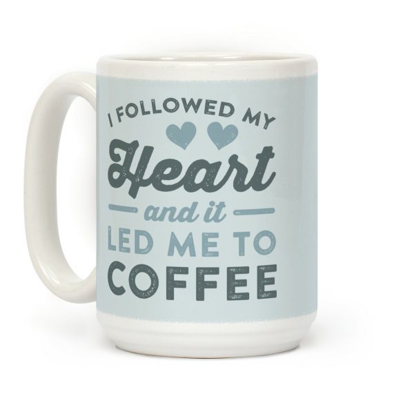 I Followed My Heart And It Led Me To Coffee Coffee Mug I Followed My Heart And It Led Me To Coffee Coffee Mug