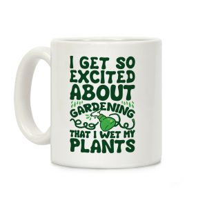 I Get So Excited About Gardening I Wet My Plants Coffee Mug