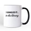I Googled It in the Library Personalized Mug, Funny Gift for Smart People with Custom Name