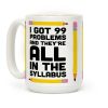 I Got 99 Problems And They're All In The Syllabus Teacher Coffee Mug I Got 99 Problems And They're All In The Syllabus Teacher Coffee Mug