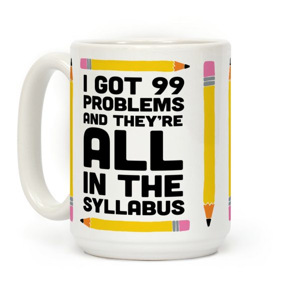 I Got 99 Problems And They're All In The Syllabus Teacher Coffee Mug I Got 99 Problems And They're All In The Syllabus Teacher Coffee Mug