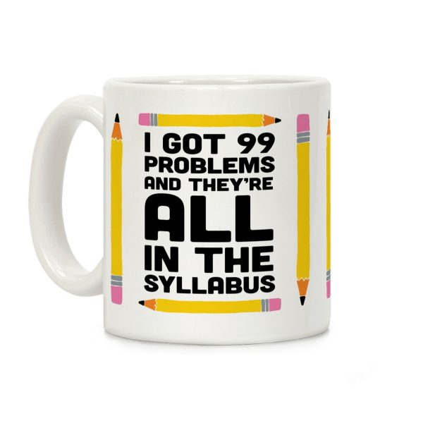 I Got 99 Problems And They're All In The Syllabus Teacher Coffee Mug I Got 99 Problems And They're All In The Syllabus Teacher Coffee Mug