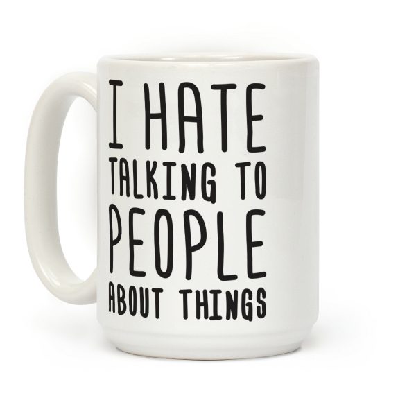 I Hate Talking To People About Things Coffee Mug I Hate Talking To People About Things Coffee Mug