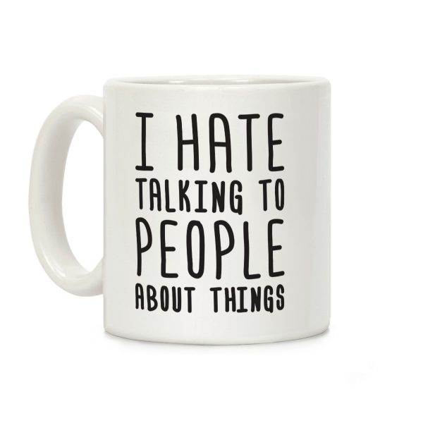 I Hate Talking To People About Things Coffee Mug I Hate Talking To People About Things Coffee Mug