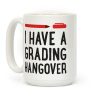 I Have A Grading Hangover Coffee Mug I Have A Grading Hangover Coffee Mug