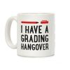 I Have A Grading Hangover Coffee Mug I Have A Grading Hangover Coffee Mug