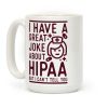 I Have A Great Joke About Hipaa Coffee Mug I Have A Great Joke About Hipaa Coffee Mug