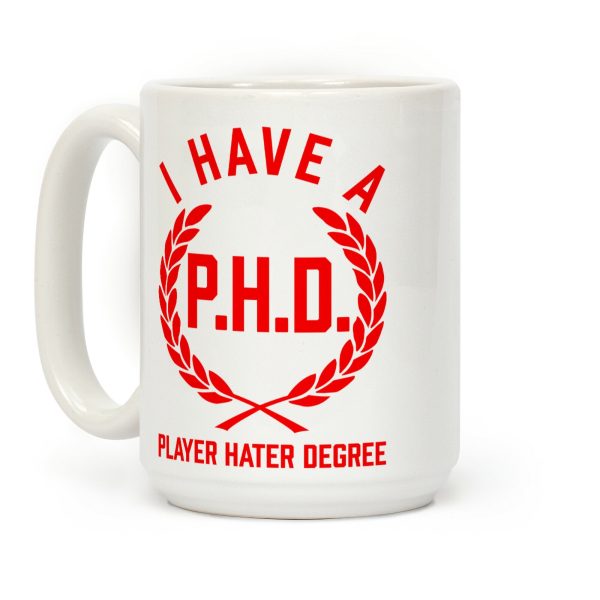I Have A P.H.D. (Player Hater Degree) Coffee Mug I Have A P.H.D. (Player Hater Degree) Coffee Mug