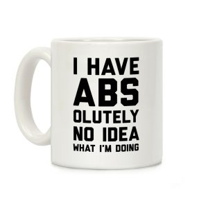 I Have Abs-olutely No Idea What I'm Doing Coffee Mug