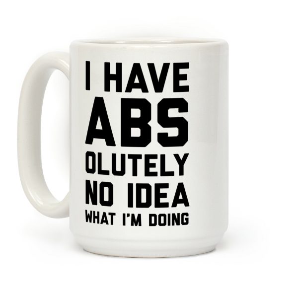 I Have Abs-olutely No Idea What I'm Doing Coffee Mug
