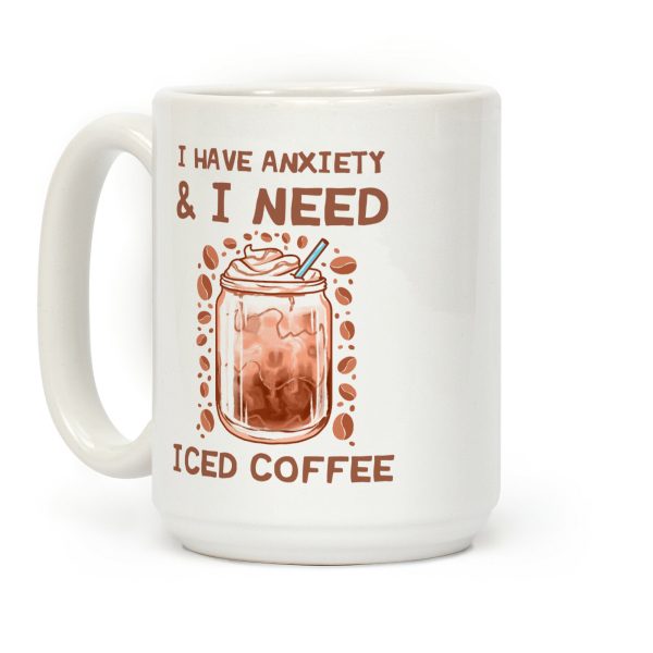 I Have Anxiety & I Need Iced Coffee Coffee Mug I Have Anxiety & I Need Iced Coffee Coffee Mug