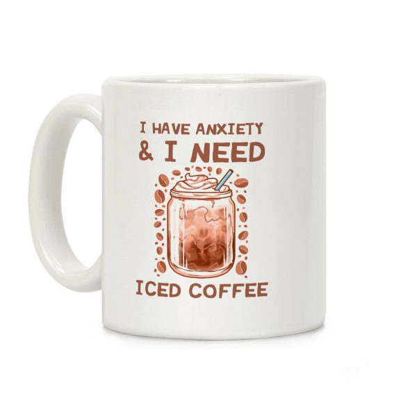 I Have Anxiety & I Need Iced Coffee Coffee Mug I Have Anxiety & I Need Iced Coffee Coffee Mug