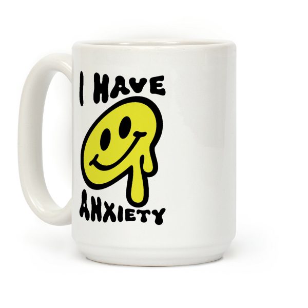 I Have Anxiety Smiley Face Coffee Mug I Have Anxiety Smiley Face Coffee Mug