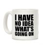 I Have No Idea What's Going On Coffee Mug I Have No Idea What's Going On Coffee Mug