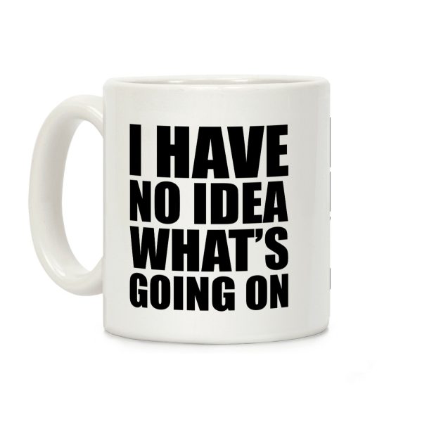 I Have No Idea What's Going On Coffee Mug I Have No Idea What's Going On Coffee Mug