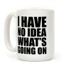 I Have No Idea What's Going On Coffee Mug I Have No Idea What's Going On Coffee Mug