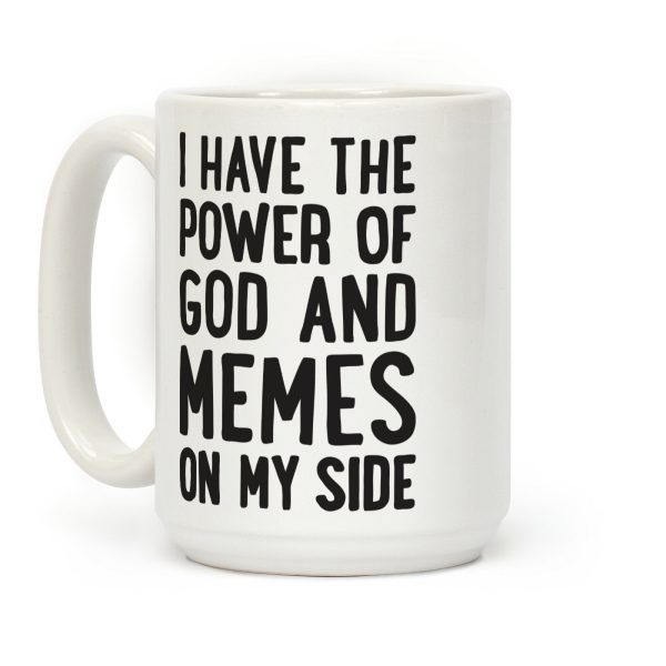 I Have The Power Of God And Memes On My Side Coffee Mug I Have The Power Of God And Memes On My Side Coffee Mug