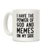 I Have The Power Of God And Memes On My Side Coffee Mug I Have The Power Of God And Memes On My Side Coffee Mug