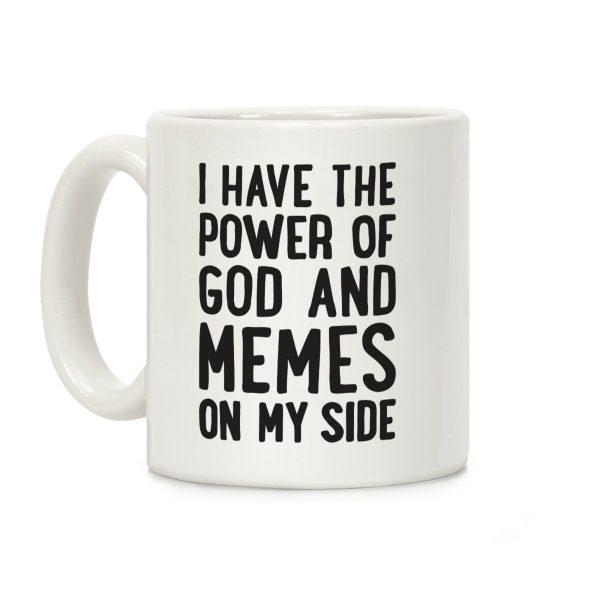 I Have The Power Of God And Memes On My Side Coffee Mug I Have The Power Of God And Memes On My Side Coffee Mug