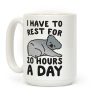 I Have To Rest For 20 Hours A Day Coffee Mug I Have To Rest For 20 Hours A Day Coffee Mug