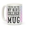 I Helped Pay for My Kid's College and All I Got Was This Lousy Mug Coffee Mug I Helped Pay for My Kid's College and All I Got Was This Lousy Mug Coffee Mug