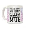 I Helped Pay for My Kid's College and All I Got Was This Lousy Mug Coffee Mug I Helped Pay for My Kid's College and All I Got Was This Lousy Mug Coffee Mug
