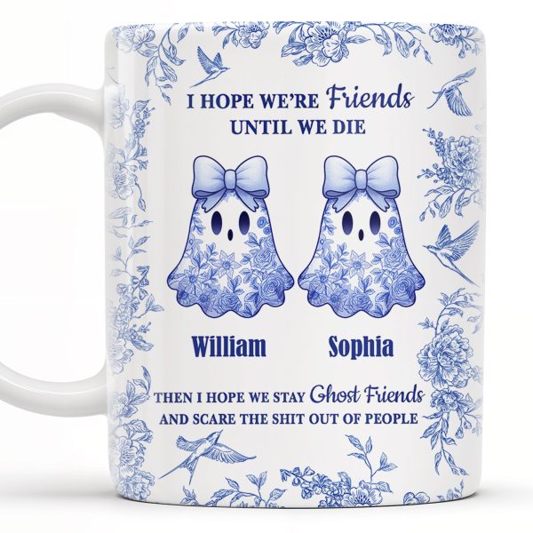 I Hope We're Friends Until We Die With Ghosts And Flowers - Personalized Custom Coffee Mug - BST197_MG I Hope We're Friends Until We Die With Ghosts And Flowers - Personalized Custom Coffee Mug - BST197_MG