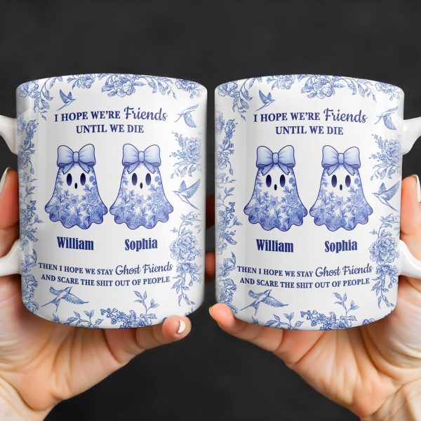 I Hope We're Friends Until We Die With Ghosts And Flowers - Personalized Custom Coffee Mug - BST197_MG I Hope We're Friends Until We Die With Ghosts And Flowers - Personalized Custom Coffee Mug - BST197_MG
