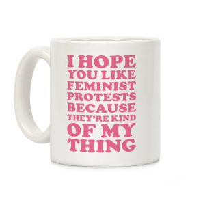 I Hope You Like Feminist Protests Coffee Mug