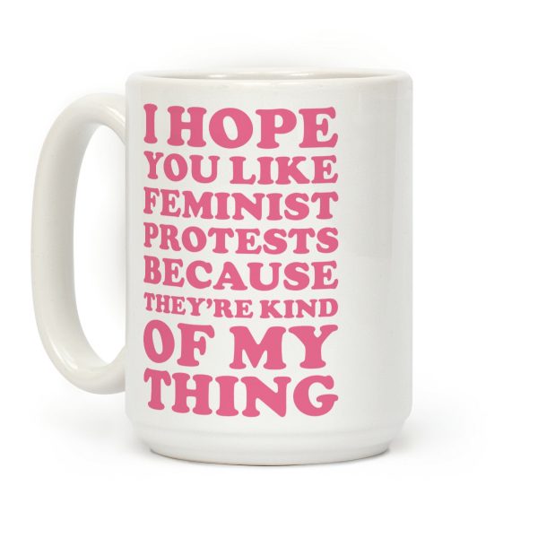 I Hope You Like Feminist Protests Coffee Mug I Hope You Like Feminist Protests Coffee Mug