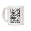 I Hope You Like Self Deprecating Humor Because That's Kind Of My Thing Coffee Mug I Hope You Like Self Deprecating Humor Because That's Kind Of My Thing Coffee Mug