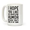 I Hope You Like Self Deprecating Humor Because That's Kind Of My Thing Coffee Mug I Hope You Like Self Deprecating Humor Because That's Kind Of My Thing Coffee Mug