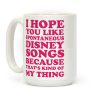 I Hope You Like Spontaneous Disney Songs Because That's Kind Of My Thing Coffee Mug I Hope You Like Spontaneous Disney Songs Because That's Kind Of My Thing Coffee Mug