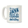 I Java Have My Coffee In The Morning Coffee Mug I Java Have My Coffee In The Morning Coffee Mug