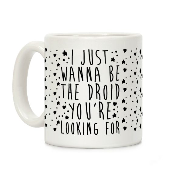 I Just Wanna Be The Droid You're Looking For Parody Coffee Mug I Just Wanna Be The Droid You're Looking For Parody Coffee Mug