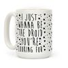 I Just Wanna Be The Droid You're Looking For Parody Coffee Mug I Just Wanna Be The Droid You're Looking For Parody Coffee Mug